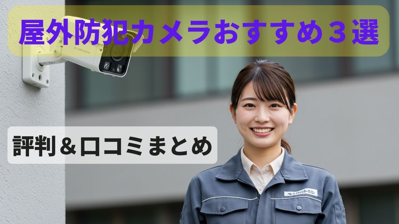 【2025年最新版】屋外防犯カメラのおすすめ３選！評判＆口コミまとめ
